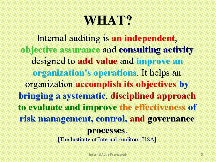 WHAT? Internal auditing is an independent, independent objective assurance and consulting activity designed to