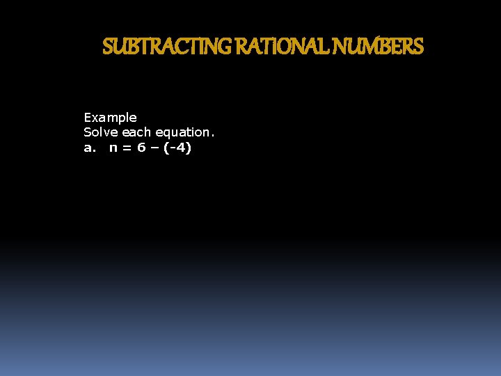 SUBTRACTING RATIONAL NUMBERS Example Solve each equation. a. n = 6 – (-4) 