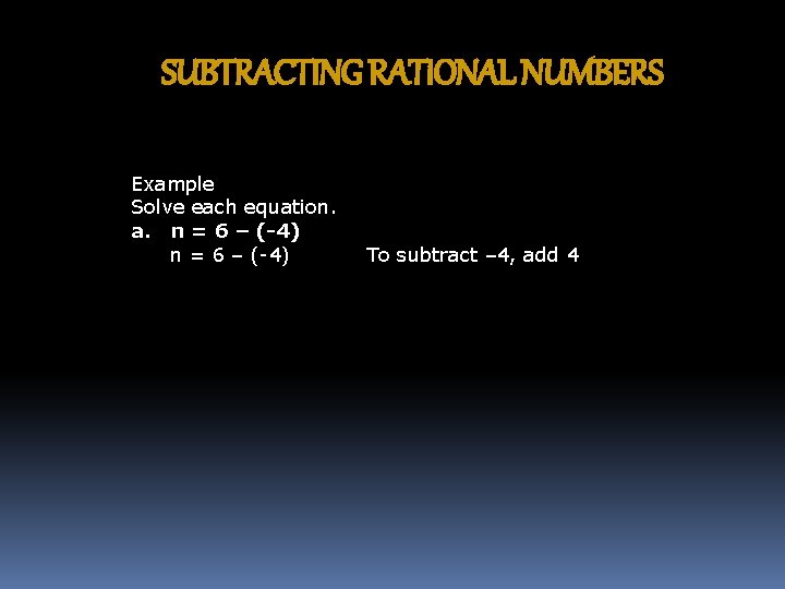 SUBTRACTING RATIONAL NUMBERS Example Solve each equation. a. n = 6 – (-4) To