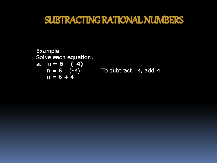 SUBTRACTING RATIONAL NUMBERS Example Solve each equation. a. n = 6 – (-4) n=6+4