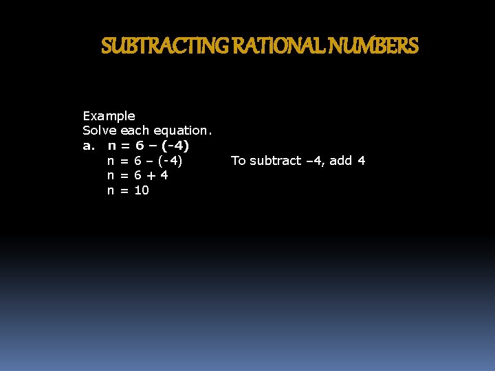 SUBTRACTING RATIONAL NUMBERS Example Solve each equation. a. n = 6 – (-4) n=6+4