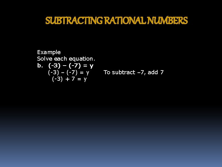 SUBTRACTING RATIONAL NUMBERS Example Solve each equation. b. (-3) – (-7) = y (-3)