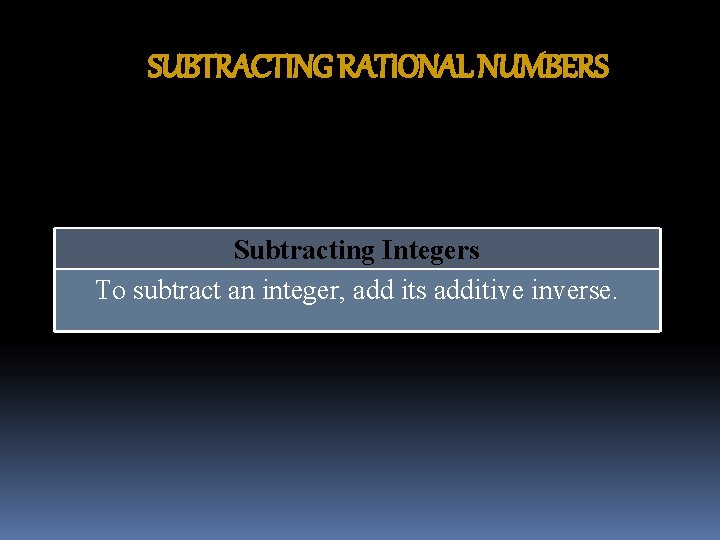 SUBTRACTING RATIONAL NUMBERS Subtracting Integers To subtract an integer, add its additive inverse. 