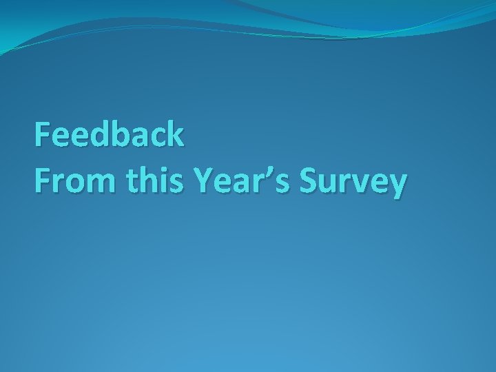 Feedback From this Year’s Survey 