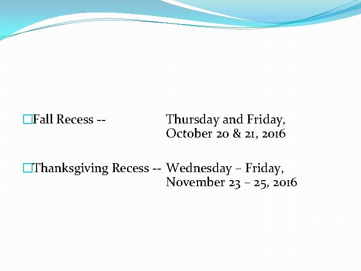 �Fall Recess -- Thursday and Friday, October 20 & 21, 2016 �Thanksgiving Recess --