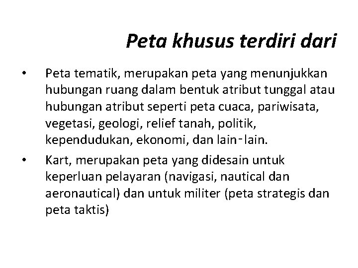 Peta khusus terdiri dari • • Peta tematik, merupakan peta yang menunjukkan hubungan ruang