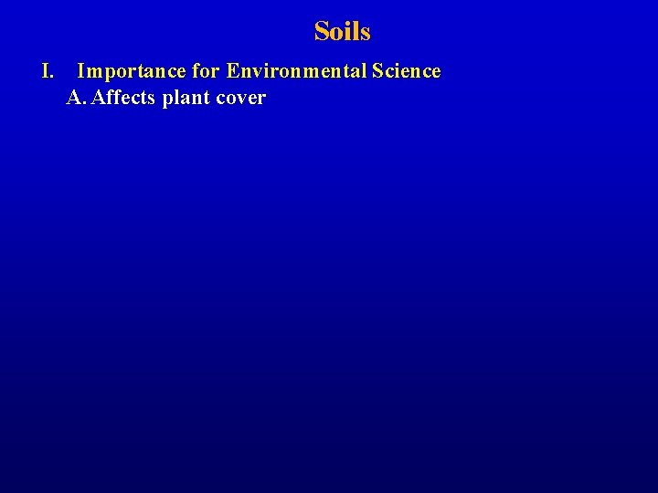 Soils I. Importance for Environmental Science A. Affects plant cover 