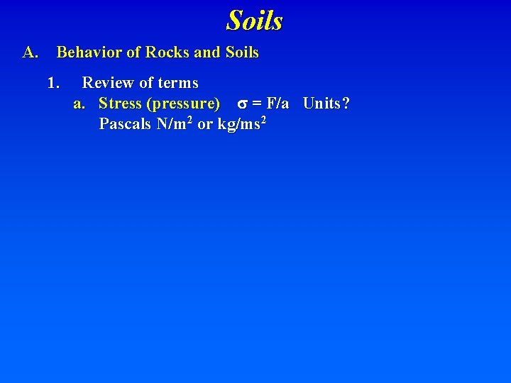 Soils A. Behavior of Rocks and Soils 1. Review of terms a. Stress (pressure)