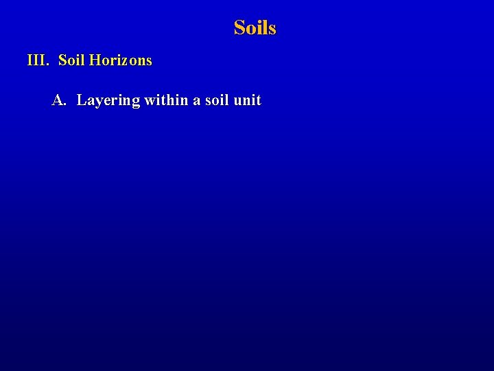 Soils III. Soil Horizons A. Layering within a soil unit 