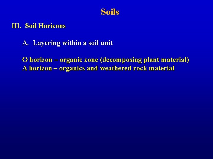 Soils III. Soil Horizons A. Layering within a soil unit O horizon – organic