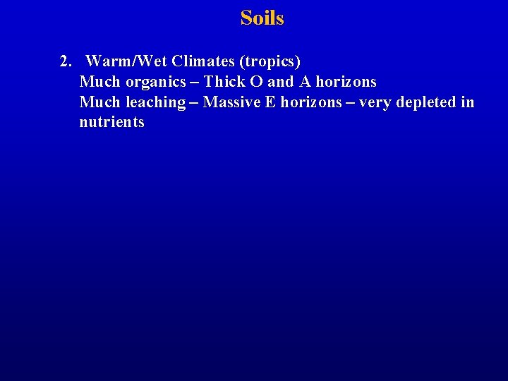 Soils 2. Warm/Wet Climates (tropics) Much organics – Thick O and A horizons Much