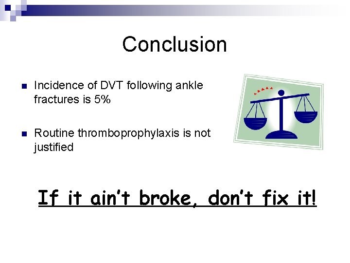 Conclusion n Incidence of DVT following ankle fractures is 5% n Routine thromboprophylaxis is