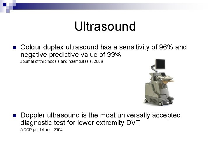 Ultrasound n Colour duplex ultrasound has a sensitivity of 96% and negative predictive value