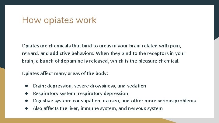 How opiates work Opiates are chemicals that bind to areas in your brain related