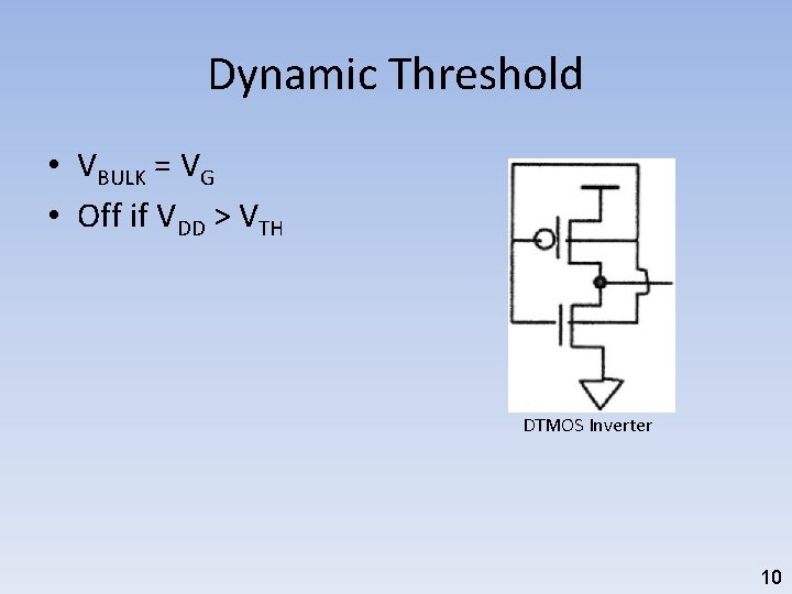 Dynamic Threshold • VBULK = VG • Off if VDD > VTH DTMOS Inverter