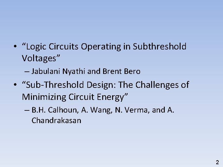  • “Logic Circuits Operating in Subthreshold Voltages” – Jabulani Nyathi and Brent Bero