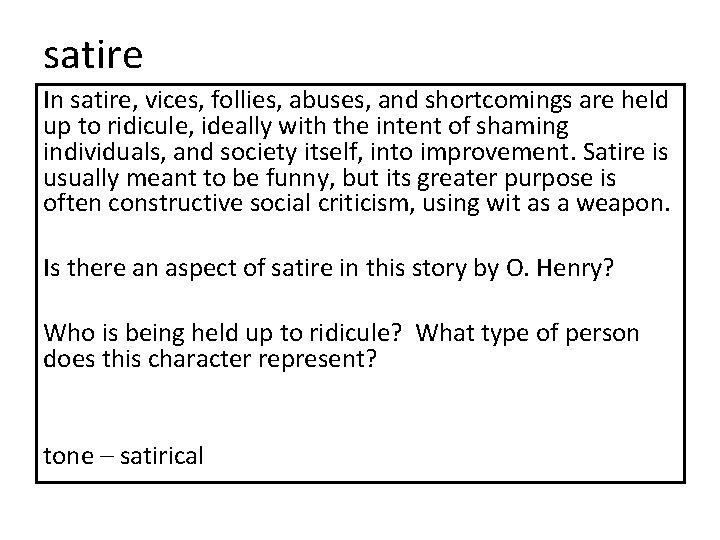 satire In satire, vices, follies, abuses, and shortcomings are held up to ridicule, ideally