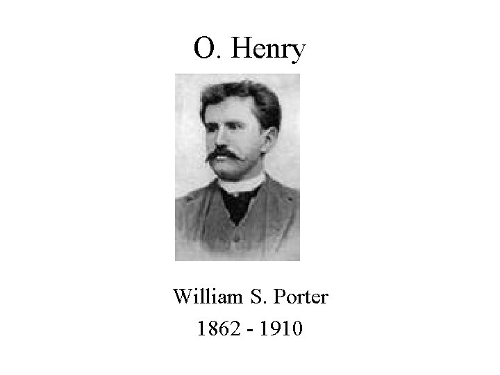 O. Henry William S. Porter 1862 - 1910 