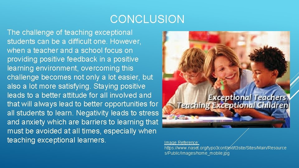 CONCLUSION The challenge of teaching exceptional students can be a difficult one. However, when