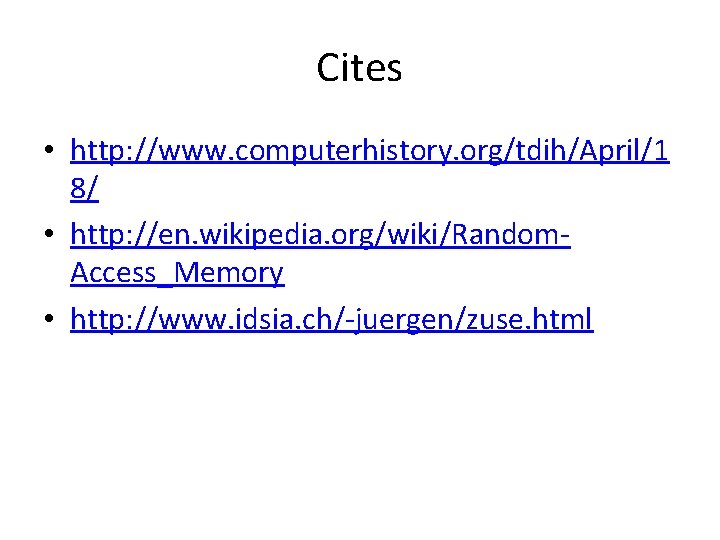 Cites • http: //www. computerhistory. org/tdih/April/1 8/ • http: //en. wikipedia. org/wiki/Random. Access_Memory •