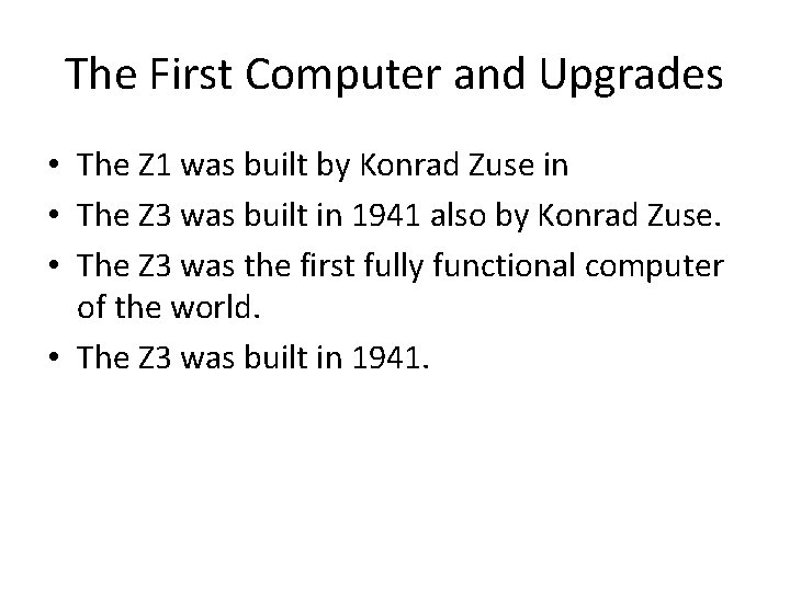 The First Computer and Upgrades • The Z 1 was built by Konrad Zuse