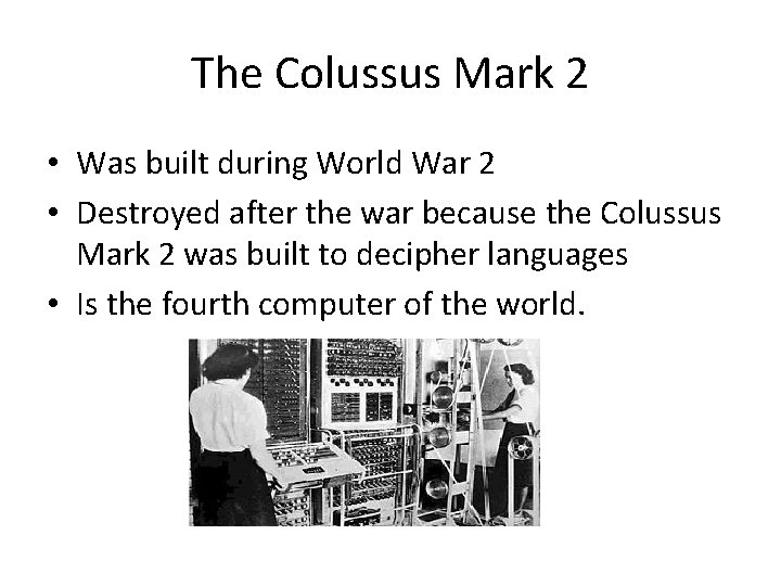 The Colussus Mark 2 • Was built during World War 2 • Destroyed after