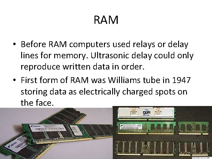 RAM • Before RAM computers used relays or delay lines for memory. Ultrasonic delay
