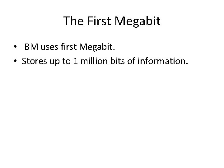 The First Megabit • IBM uses first Megabit. • Stores up to 1 million