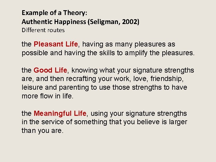 Example of a Theory: Authentic Happiness (Seligman, 2002) Different routes the Pleasant Life, having