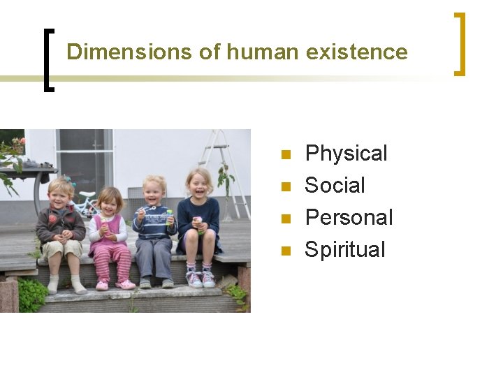 Dimensions of human existence n n Physical Social Personal Spiritual 