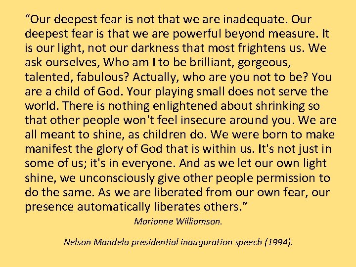 “Our deepest fear is not that we are inadequate. Our deepest fear is that