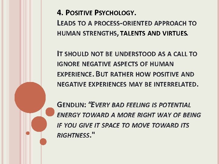 4. POSITIVE PSYCHOLOGY. LEADS TO A PROCESS-ORIENTED APPROACH TO HUMAN STRENGTHS, TALENTS AND VIRTUES.