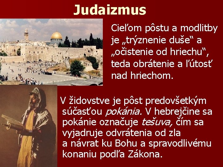 Judaizmus Cieľom pôstu a modlitby je „trýznenie duše“ a „očistenie od hriechu“, teda obrátenie