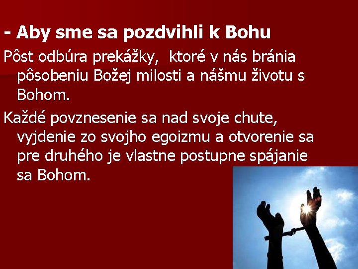 - Aby sme sa pozdvihli k Bohu Pôst odbúra prekážky, ktoré v nás bránia