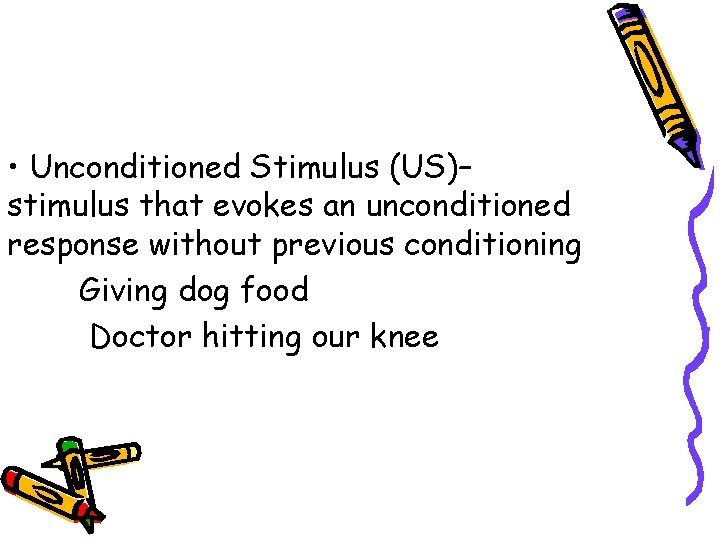  • Unconditioned Stimulus (US)– stimulus that evokes an unconditioned response without previous conditioning