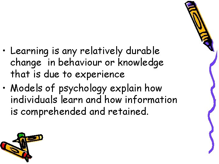  • Learning is any relatively durable change in behaviour or knowledge that is