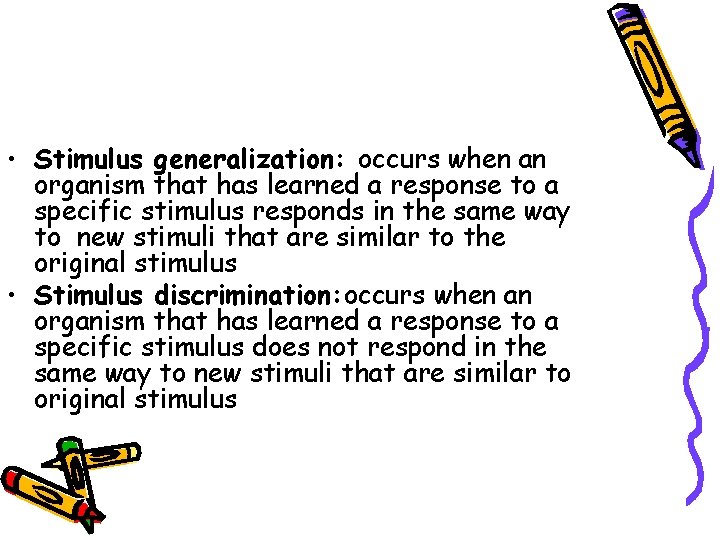  • Stimulus generalization: occurs when an organism that has learned a response to