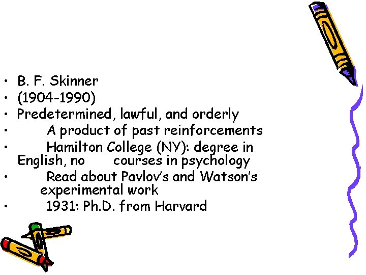  • B. F. Skinner • (1904 -1990) • Predetermined, lawful, and orderly •