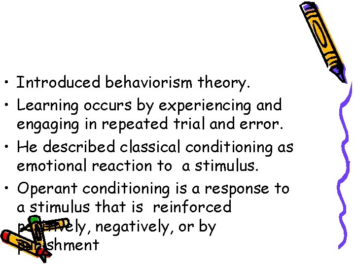  • Introduced behaviorism theory. • Learning occurs by experiencing and engaging in repeated