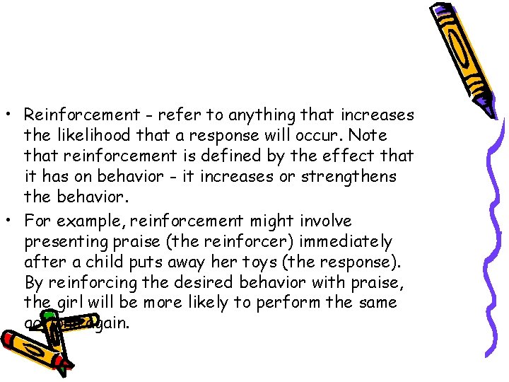  • Reinforcement - refer to anything that increases the likelihood that a response