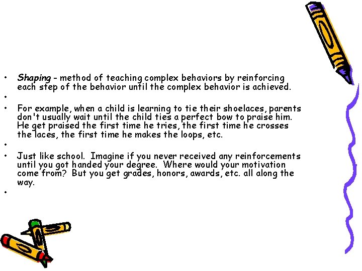  • • • Shaping - method of teaching complex behaviors by reinforcing each