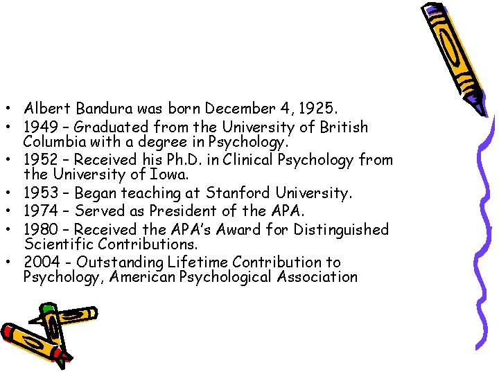  • Albert Bandura was born December 4, 1925. • 1949 – Graduated from