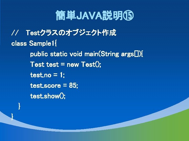 簡単JAVA説明⑮ // Testクラスのオブジェクト作成 class Sample 1{ public static void main(String args[]){ Test test =