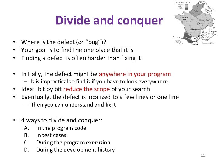 Divide and conquer • Where is the defect (or “bug”)? • Your goal is