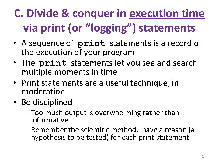 C. Divide & conquer in execution time via print (or “logging”) statements • A