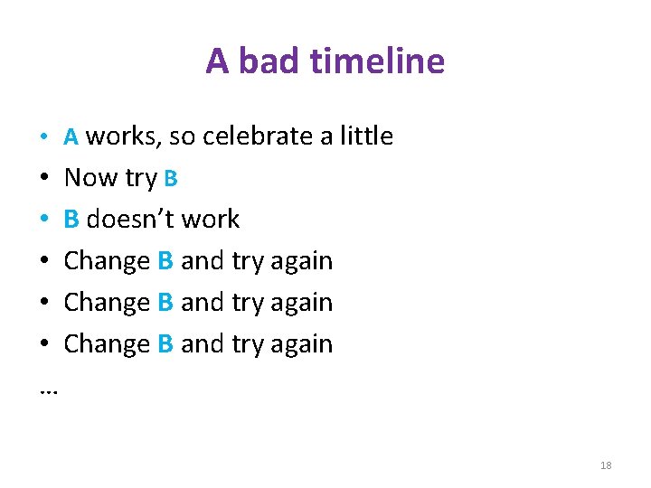 A bad timeline • A works, so celebrate a little • Now try B