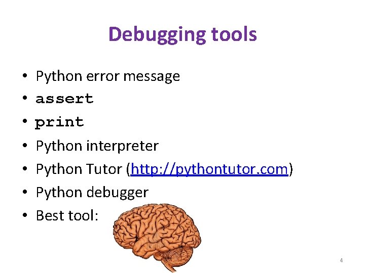 Debugging tools • • Python error message assert print Python interpreter Python Tutor (http: