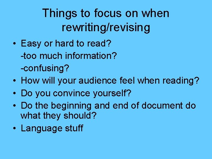 Things to focus on when rewriting/revising • Easy or hard to read? -too much