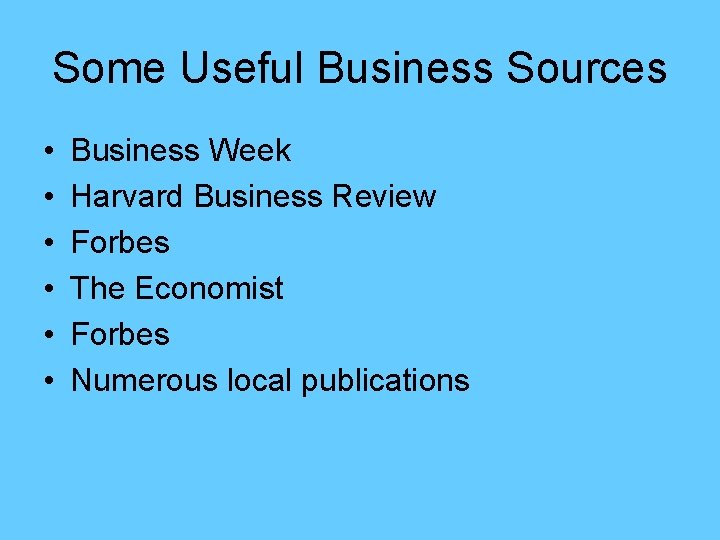 Some Useful Business Sources • • • Business Week Harvard Business Review Forbes The