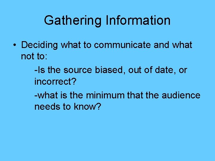 Gathering Information • Deciding what to communicate and what not to: -Is the source